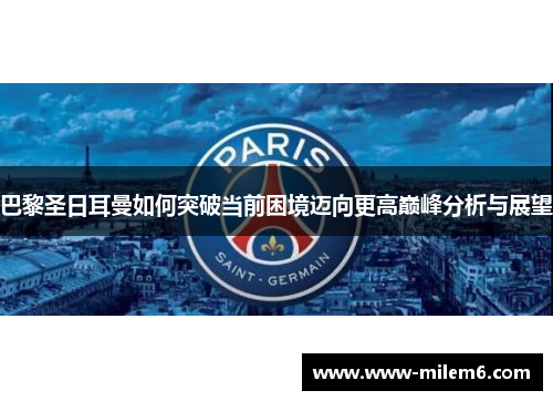 巴黎圣日耳曼如何突破当前困境迈向更高巅峰分析与展望