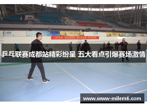 乒乓联赛成都站精彩纷呈 五大看点引爆赛场激情