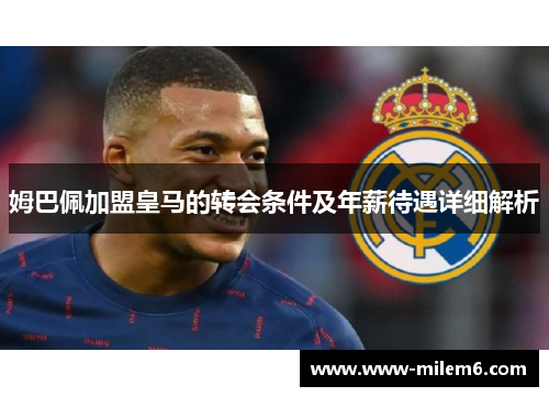 姆巴佩加盟皇马的转会条件及年薪待遇详细解析