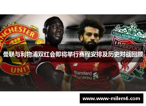 曼联与利物浦双红会即将举行赛程安排及历史对战回顾