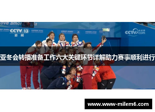 亚冬会转播准备工作六大关键环节详解助力赛事顺利进行