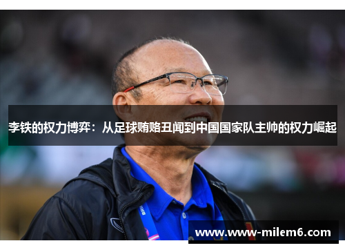 李铁的权力博弈：从足球贿赂丑闻到中国国家队主帅的权力崛起