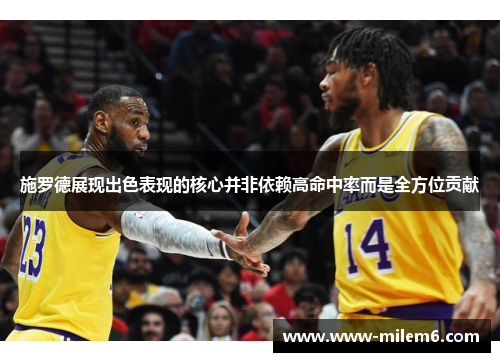 施罗德展现出色表现的核心并非依赖高命中率而是全方位贡献