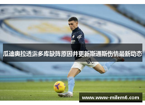 瓜迪奥拉透露多库缺阵原因并更新斯通斯伤情最新动态