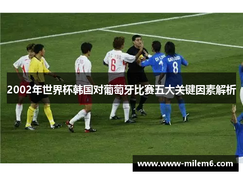 2002年世界杯韩国对葡萄牙比赛五大关键因素解析