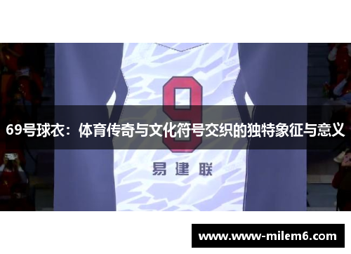 69号球衣：体育传奇与文化符号交织的独特象征与意义