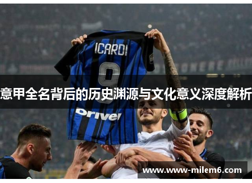 意甲全名背后的历史渊源与文化意义深度解析