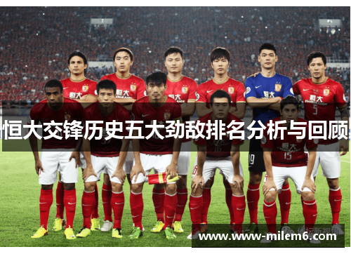 恒大交锋历史五大劲敌排名分析与回顾