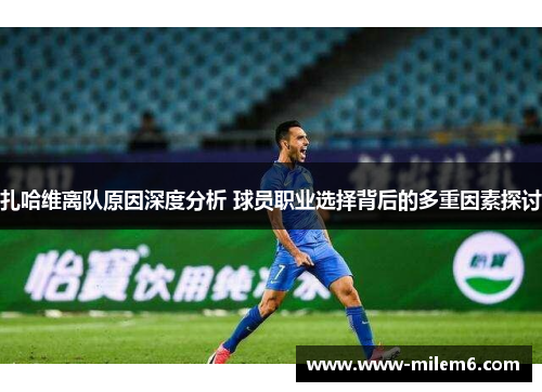 扎哈维离队原因深度分析 球员职业选择背后的多重因素探讨