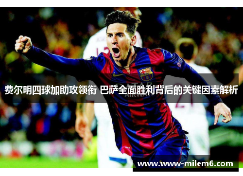 费尔明四球加助攻领衔 巴萨全面胜利背后的关键因素解析 费尔明四球加助攻领衔 巴萨全面胜利背后的关键因素解析