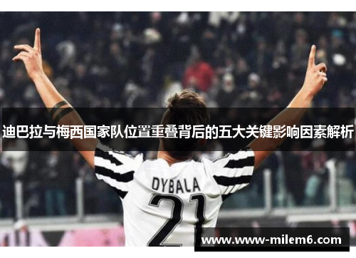 迪巴拉与梅西国家队位置重叠背后的五大关键影响因素解析