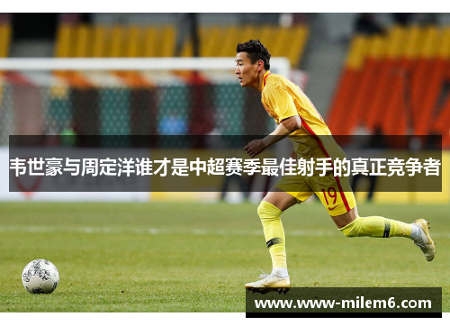 韦世豪与周定洋谁才是中超赛季最佳射手的真正竞争者