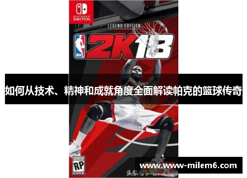 如何从技术、精神和成就角度全面解读帕克的篮球传奇